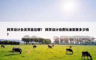 网页设计会员页面在哪？ 网页设计收费标准需要多少钱？