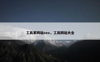 工具累网站seo，工具网站大全