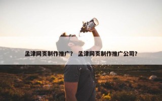 孟津网页制作推广？ 孟津网页制作推广公司？