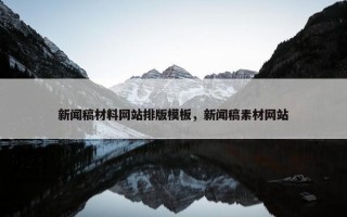 新闻稿材料网站排版模板，新闻稿素材网站