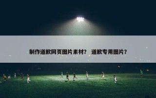 制作道歉网页图片素材？ 道歉专用图片？