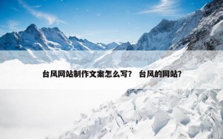 台风网站制作文案怎么写？ 台风的网站？