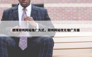 便捷郑州网站推广方式，郑州网站优化推广方案