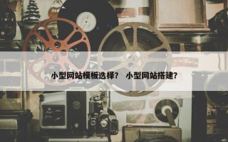 小型网站模板选择？ 小型网站搭建？