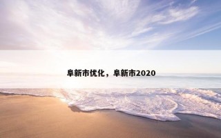 阜新市优化，阜新市2020