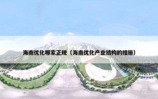 海南优化哪家正规（海南优化产业结构的措施）
