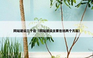网站建设三个目（网站建设主要包括两个方面）