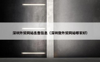 深圳外贸网站出售信息（深圳做外贸网站哪家好）