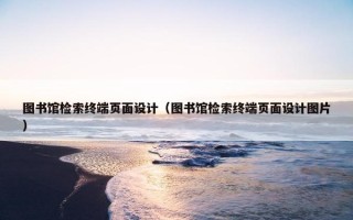 图书馆检索终端页面设计（图书馆检索终端页面设计图片）