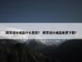 网页设计成品什么意思？ 网页设计成品免费下载？