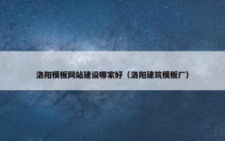 洛阳模板网站建设哪家好（洛阳建筑模板厂）