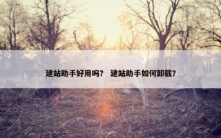 建站助手好用吗？ 建站助手如何卸载？