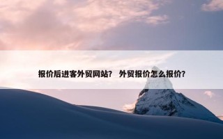 报价后进客外贸网站？ 外贸报价怎么报价？