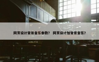 网页设计背景音乐参数？ 网页设计加背景音乐？