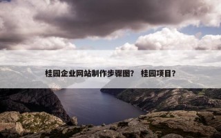 桂园企业网站制作步骤图？ 桂园项目？