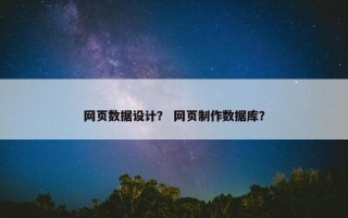 网页数据设计？ 网页制作数据库？