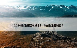 2014未注册双拼域名？ 4位未注册域名？