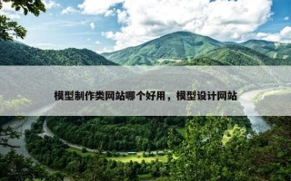 模型制作类网站哪个好用，模型设计网站