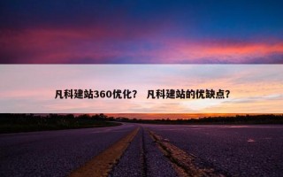 凡科建站360优化？ 凡科建站的优缺点？