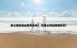 里云模板建站费用高吗？ 阿里云网站模板购买？