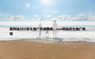 某网站SEO优化推广方案模板，seo网站优化推广教程