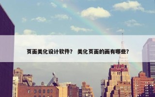 页面美化设计软件？ 美化页面的画有哪些？