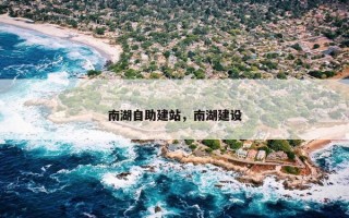 南湖自助建站，南湖建设