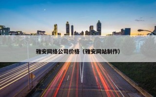 雅安网络公司价格（雅安网站制作）