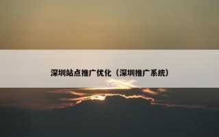 深圳站点推广优化（深圳推广系统）