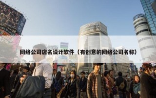 网络公司店名设计软件（有创意的网络公司名称）