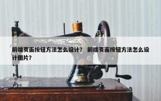 前端页面按钮方法怎么设计？ 前端页面按钮方法怎么设计图片？