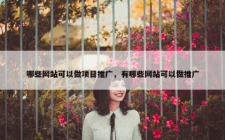 哪些网站可以做项目推广，有哪些网站可以做推广