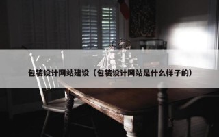 包装设计网站建设（包装设计网站是什么样子的）