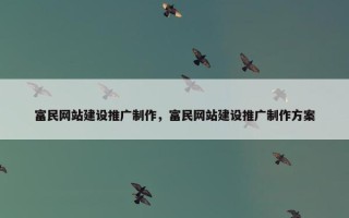 富民网站建设推广制作，富民网站建设推广制作方案