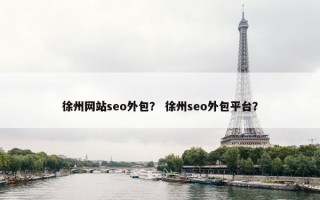 徐州网站seo外包？ 徐州seo外包平台？