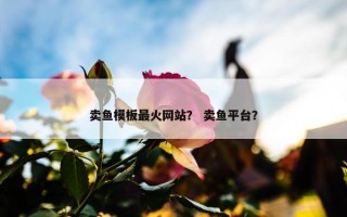 卖鱼模板最火网站？ 卖鱼平台？