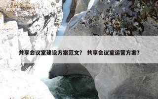 共享会议室建设方案范文？ 共享会议室运营方案？