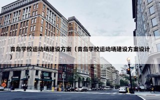 青岛学校运动场建设方案（青岛学校运动场建设方案设计）
