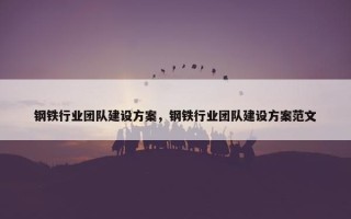 钢铁行业团队建设方案，钢铁行业团队建设方案范文