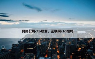 网络公司cto职业，互联网cto招聘