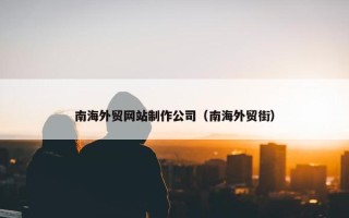 南海外贸网站制作公司（南海外贸街）