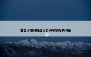 包含汉阳网站建设公司哪家好的词条