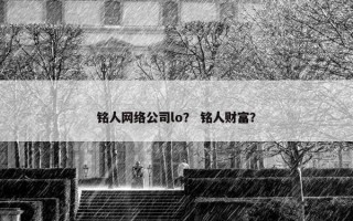 铭人网络公司lo？ 铭人财富？