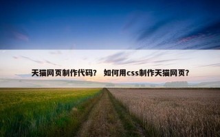 天猫网页制作代码？ 如何用css制作天猫网页？