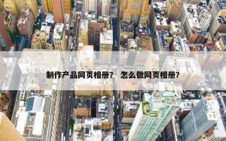制作产品网页相册？ 怎么做网页相册？