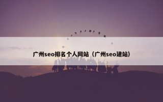 广州seo排名个人网站（广州seo建站）