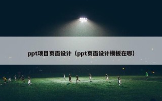 ppt项目页面设计（ppt页面设计模板在哪）