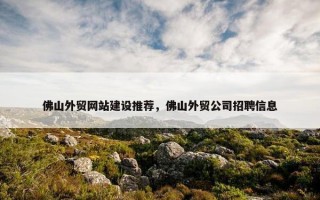 佛山外贸网站建设推荐，佛山外贸公司招聘信息