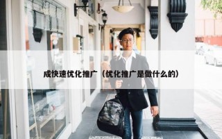 成快速优化推广（优化推广是做什么的）