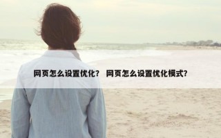 网页怎么设置优化？ 网页怎么设置优化模式？